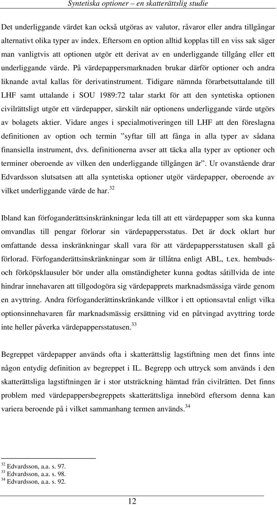 På värdepappersmarknaden brukar därför optioner och andra liknande avtal kallas för derivatinstrument.