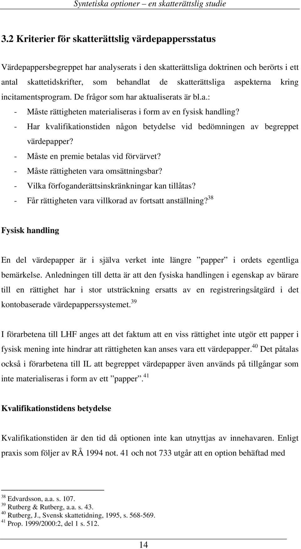 - Har kvalifikationstiden någon betydelse vid bedömningen av begreppet värdepapper? - Måste en premie betalas vid förvärvet? - Måste rättigheten vara omsättningsbar?