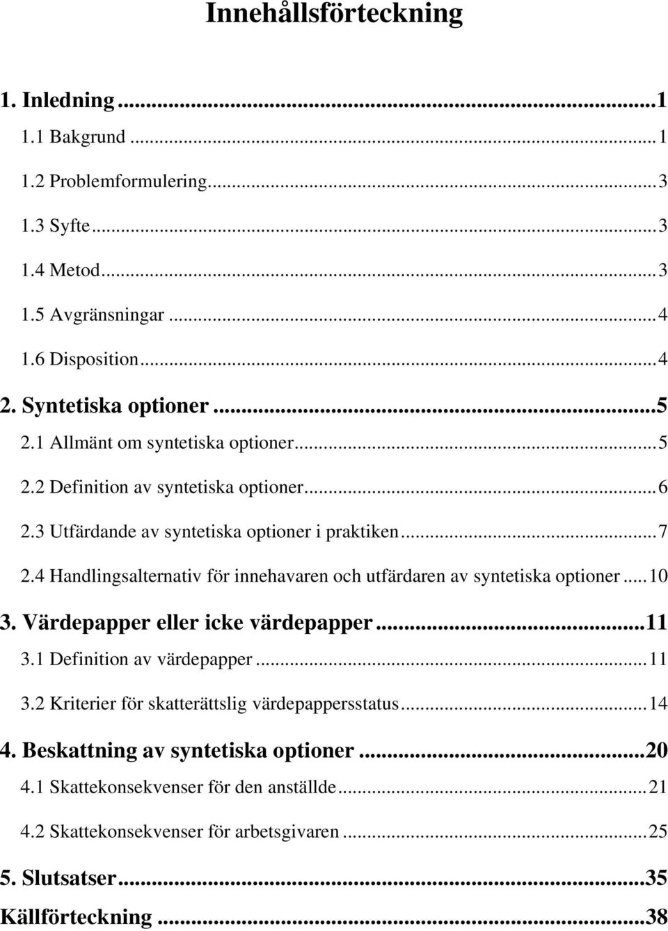4 Handlingsalternativ för innehavaren och utfärdaren av syntetiska optioner...10 3. Värdepapper eller icke värdepapper...11 3.1 Definition av värdepapper...11 3.2 Kriterier för skatterättslig värdepappersstatus.