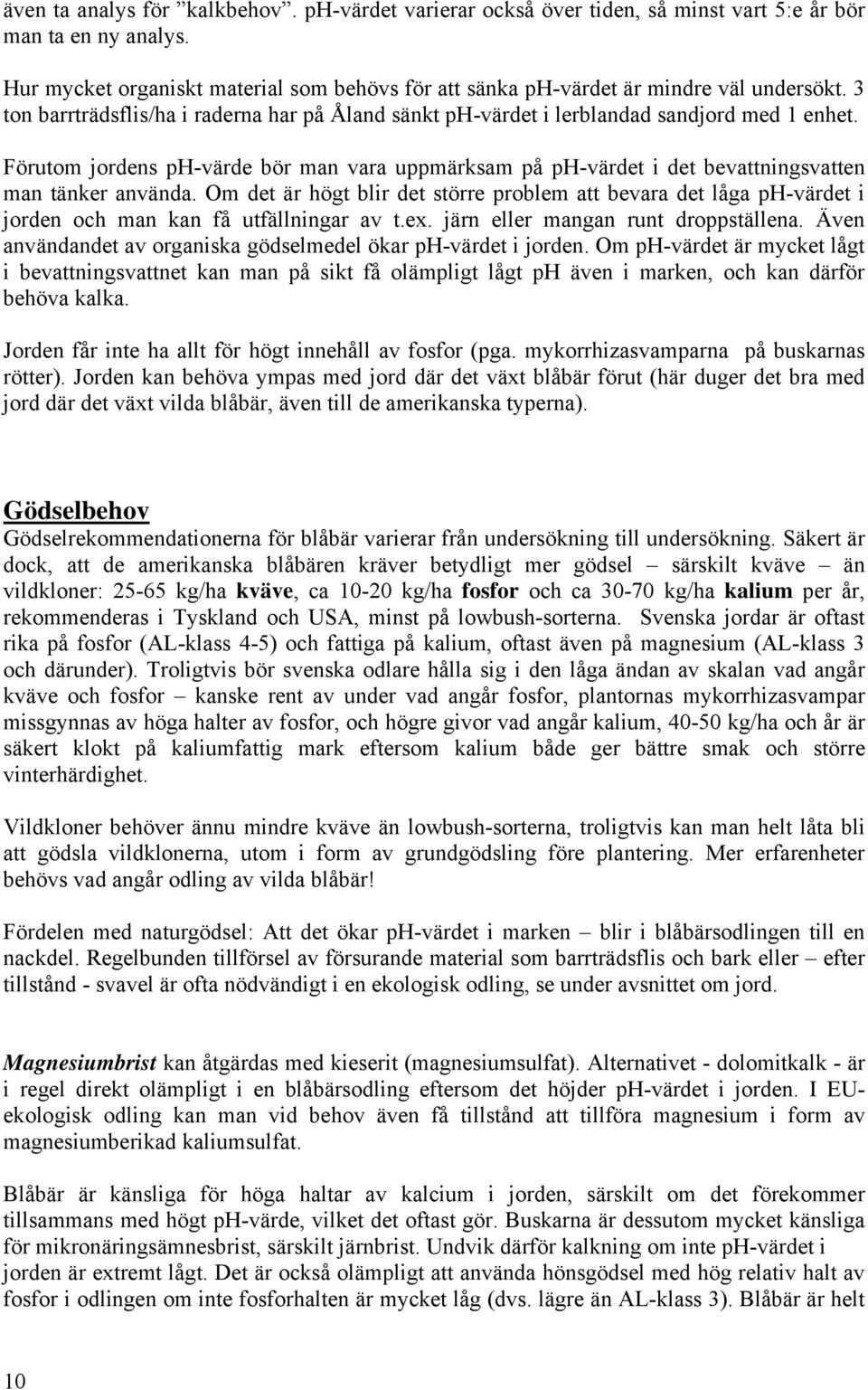 Förutom jordens ph-värde bör man vara uppmärksam på ph-värdet i det bevattningsvatten man tänker använda.