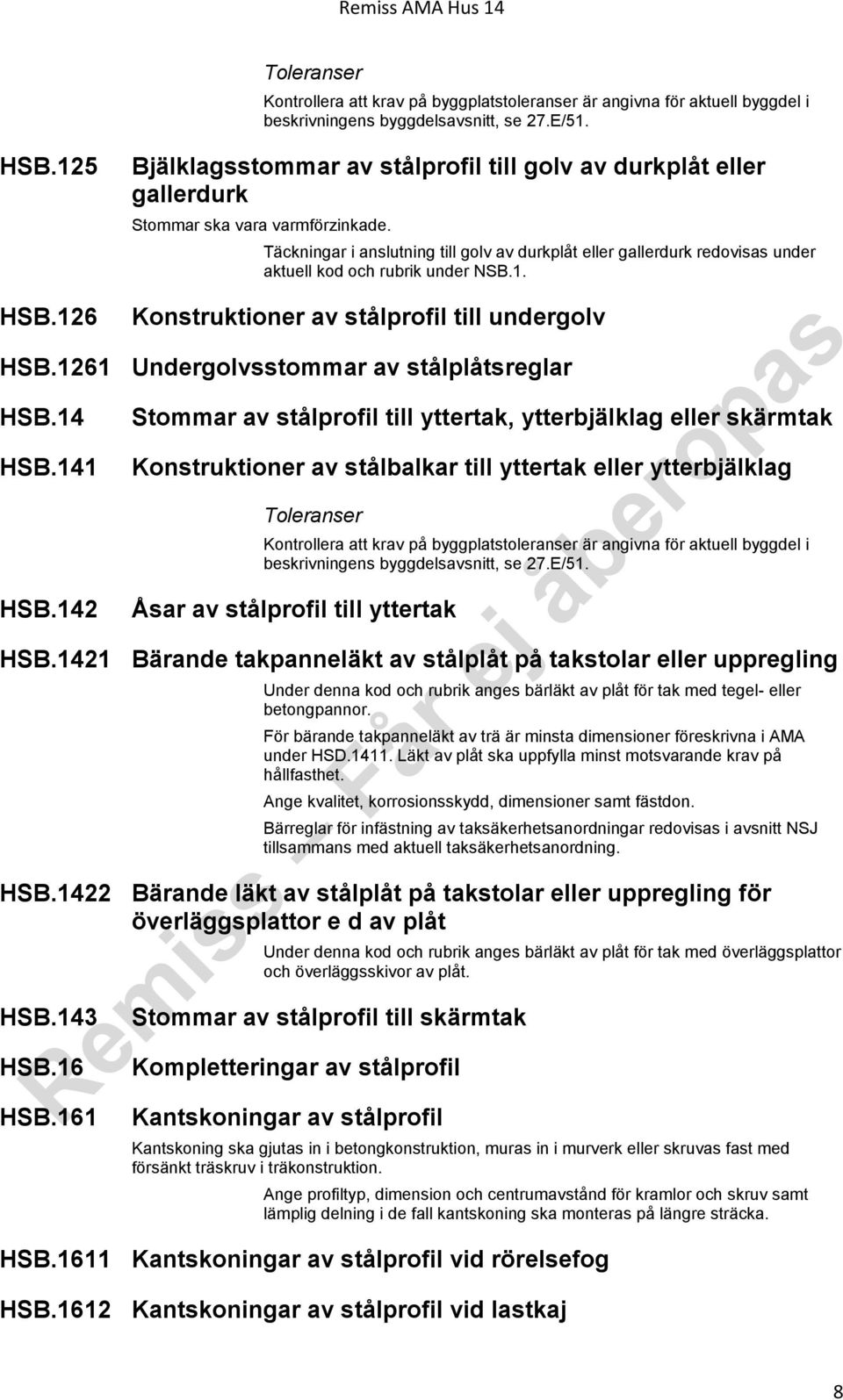 Täckningar i anslutning till golv av durkplåt eller gallerdurk redovisas under aktuell kod och rubrik under NSB.1. Konstruktioner av stålprofil till undergolv HSB.