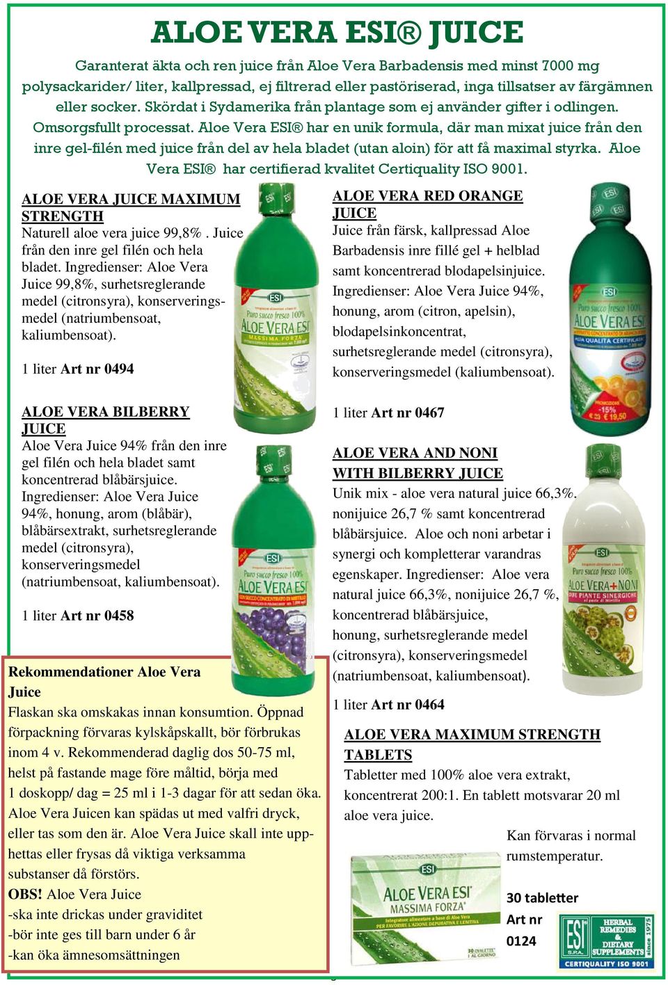Aloe Vera ESI har en unik formula, där man mixat juice från den inre gel-filén med juice från del av hela bladet (utan aloin) för att få maximal styrka.