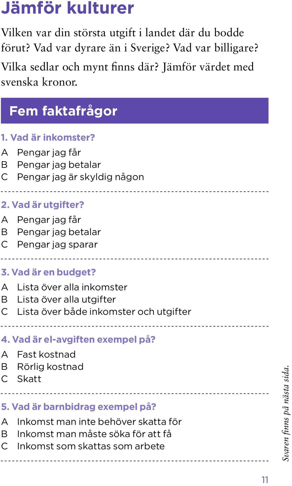 A Pengar jag får B Pengar jag betalar C Pengar jag sparar 3. Vad är en budget? A Lista över alla inkomster B Lista över alla utgifter C Lista över både inkomster och utgifter 4.