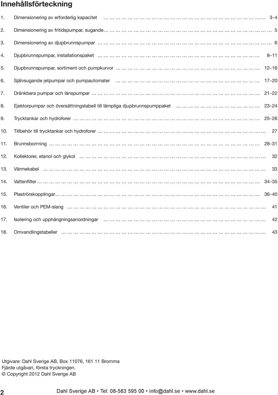 Ejektorpumpar och översättningstabell till lämpliga djupbrunnspumppaket 23 24 9. Trycktankar och hydroforer 25 26 10. Tillbehör till trycktankar och hydroforer 27 11. Brunnsborrning 28 31 12.