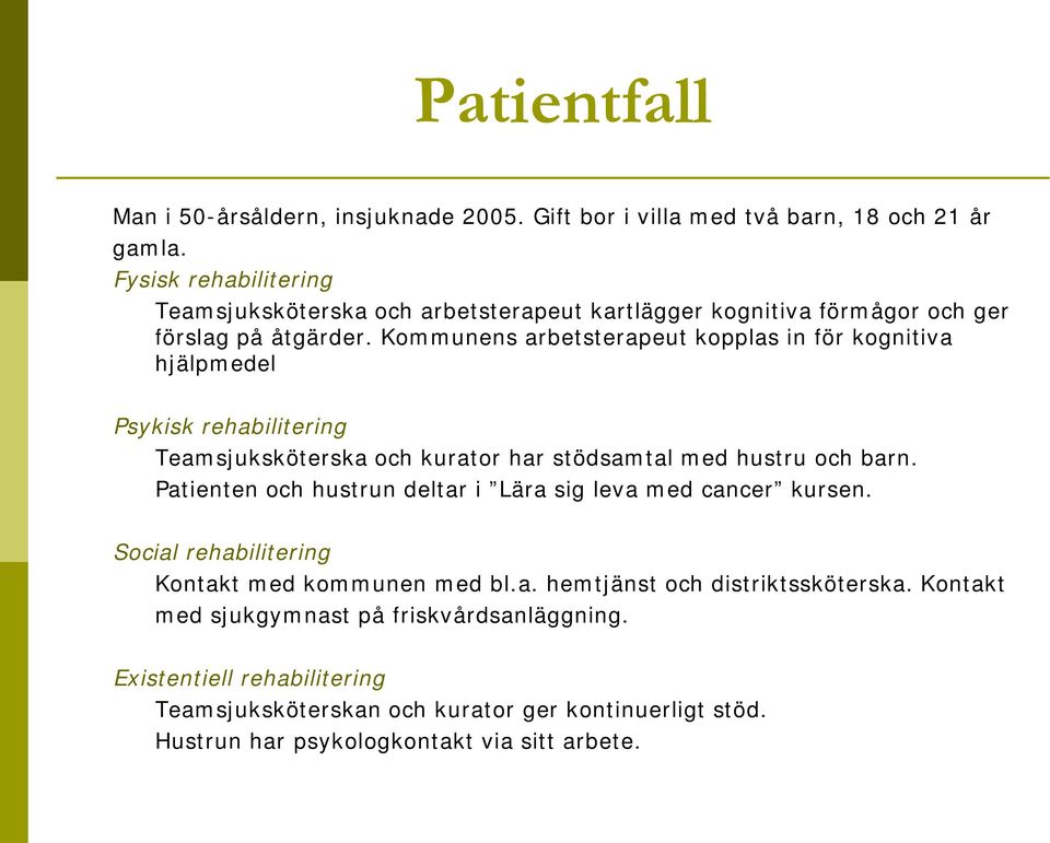 Kommunens arbetsterapeut kopplas in för kognitiva hjälpmedel Psykisk rehabilitering Teamsjuksköterska och kurator har stödsamtal med hustru och barn.