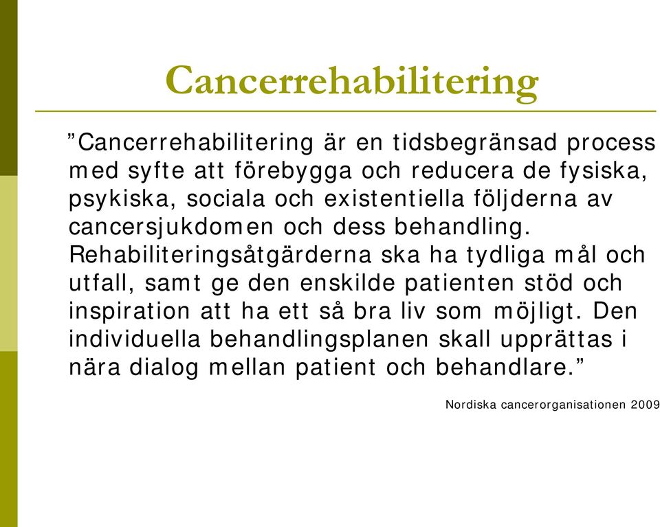 Rehabiliteringsåtgärderna ska ha tydliga mål och utfall, samt ge den enskilde patienten stöd och inspiration att ha ett