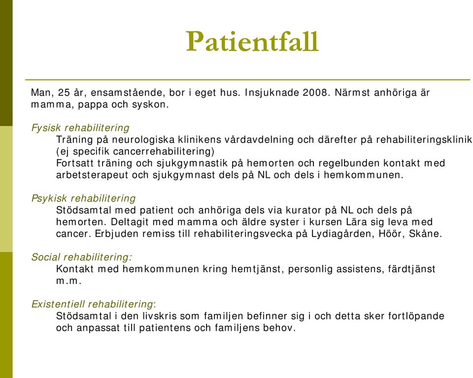 regelbunden kontakt med arbetsterapeut och sjukgymnast dels på NL och dels i hemkommunen. Psykisk rehabilitering Stödsamtal med patient och anhöriga dels via kurator på NL och dels på hemorten.