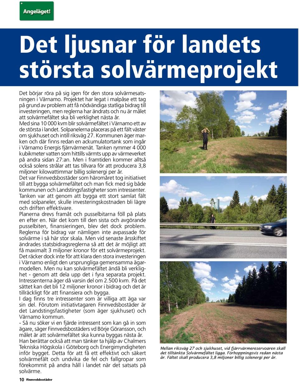 Med sina 10 000 kvm blir solvärmefältet i Värnamo ett av de största i landet. Solpanelerna placeras på ett fält väster om sjukhuset och intill riksväg 27.