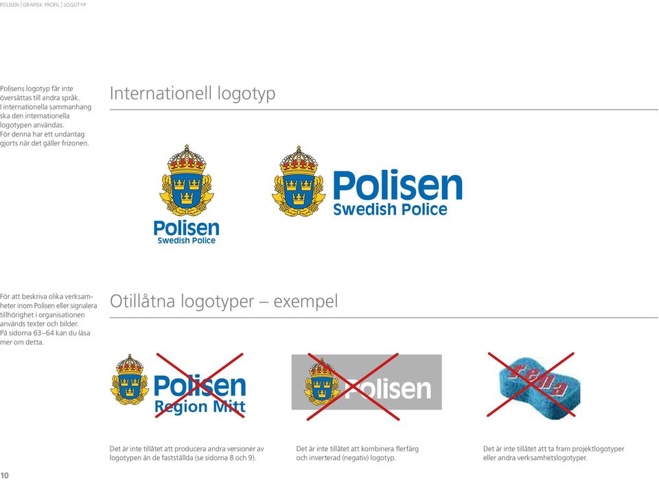 Internationell logotyp Swedish Police Swedish Police För att beskriva olika verksamheter inom Polisen eller signalera tillhörighet i organisationen används texter och bilder.
