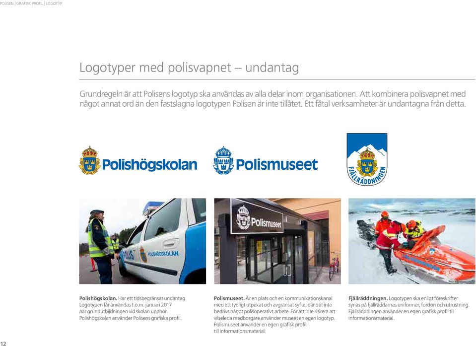 Logotypen får användas t.o.m. januari 2017 när grundutbildningen vid skolan upphör. Polishögskolan använder Polisens grafiska profil. Polismuseet.