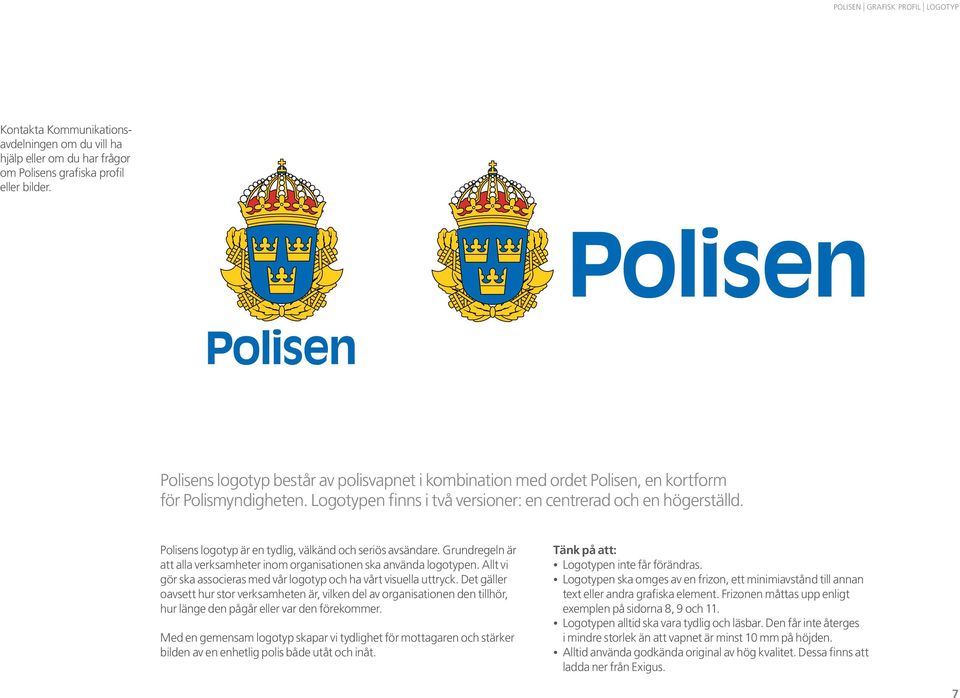 Polisens logotyp är en tydlig, välkänd och seriös avsändare. Grundregeln är att alla verksamheter inom organisationen ska använda logotypen.