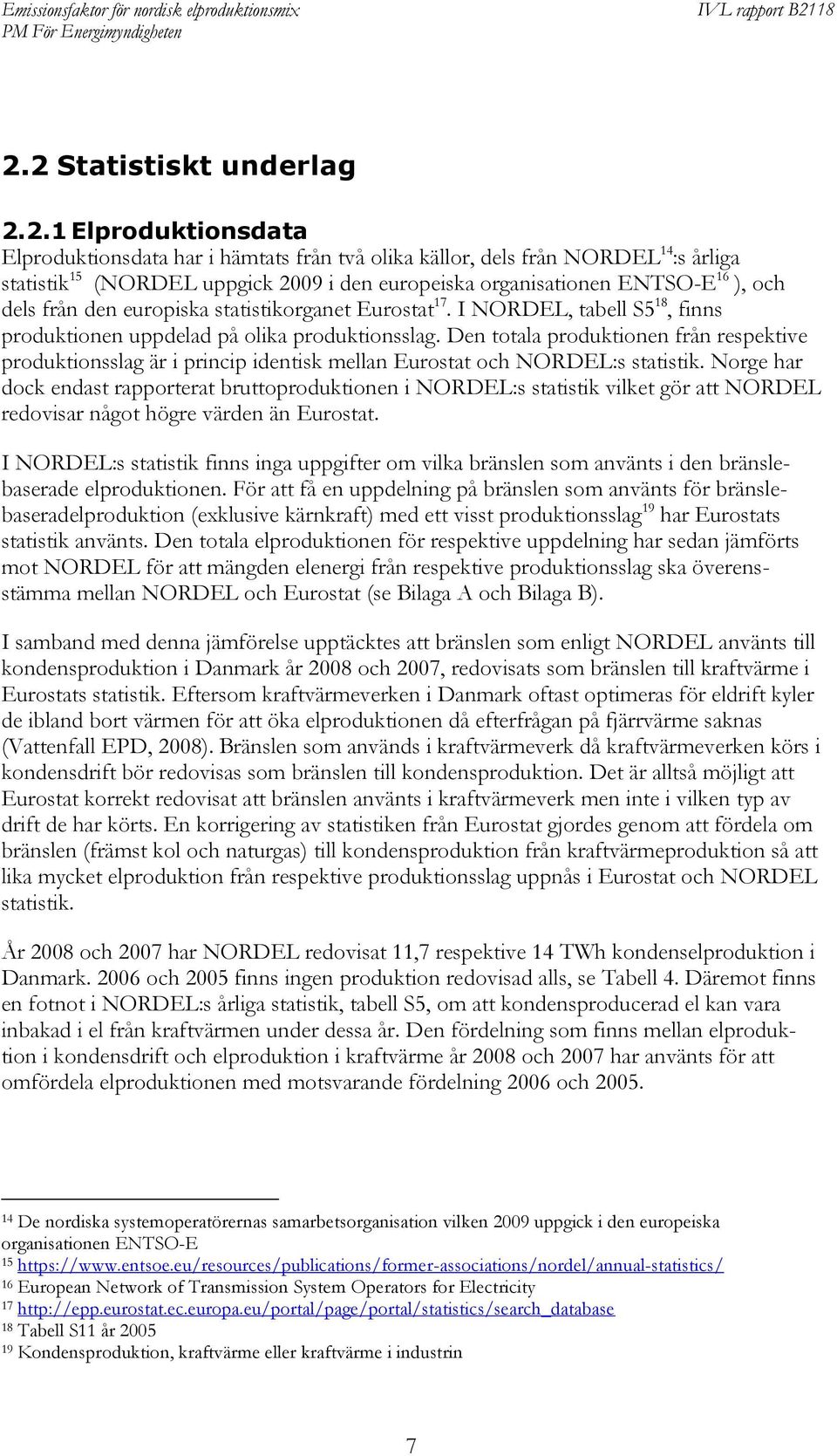 Den totala produktionen från respektive produktionsslag är i princip identisk mellan Eurostat och NORDEL:s statistik.