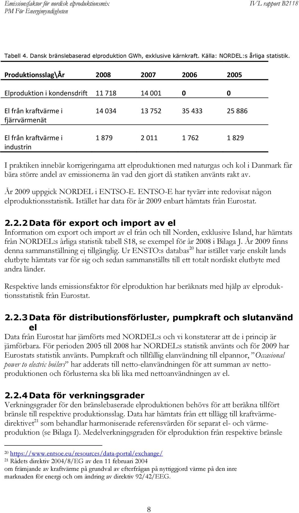 829 I praktiken innebär korrigeringarna att elproduktionen med naturgas och kol i Danmark får bära större andel av emissionerna än vad den gjort då statiken använts rakt av.