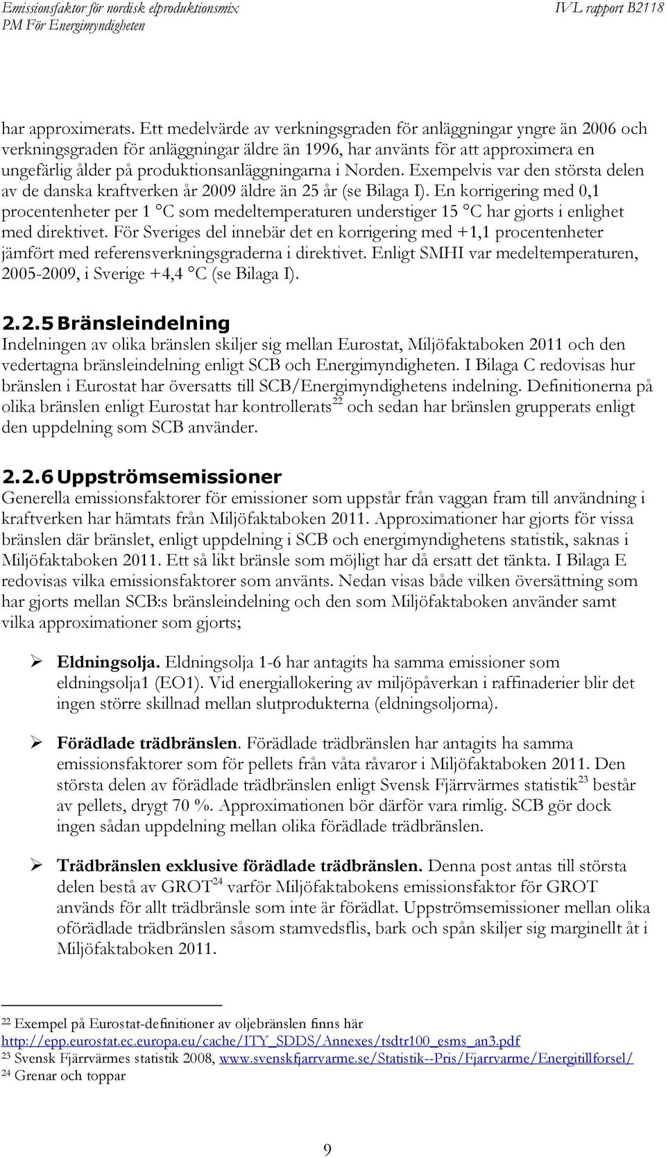 Norden. Exempelvis var den största delen av de danska kraftverken år 2009 äldre än 25 år (se Bilaga I).