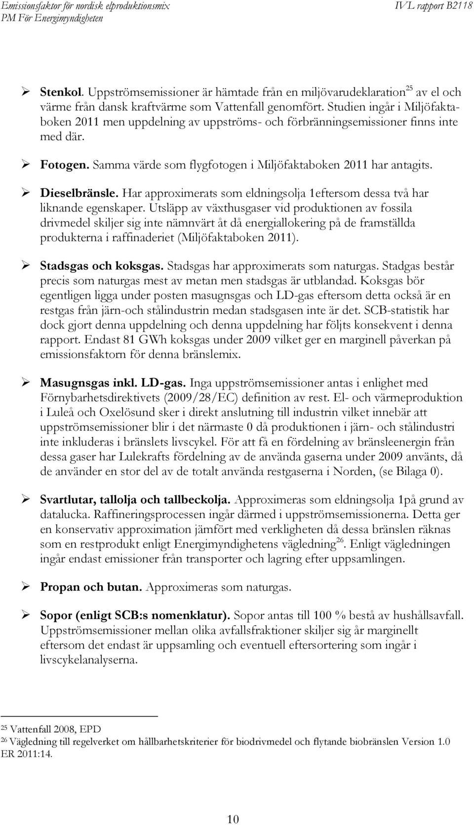 Dieselbränsle. Har approximerats som eldningsolja 1eftersom dessa två har liknande egenskaper.