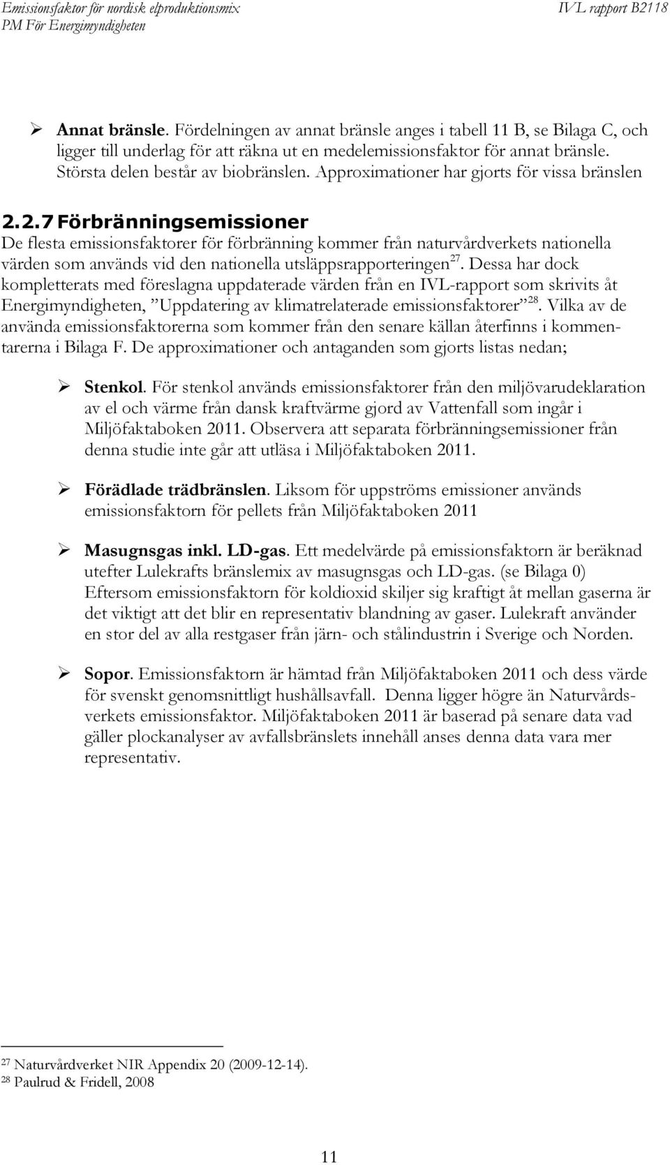 2.7 Förbränningsemissioner De flesta emissionsfaktorer för förbränning kommer från naturvårdverkets nationella värden som används vid den nationella utsläppsrapporteringen 27.