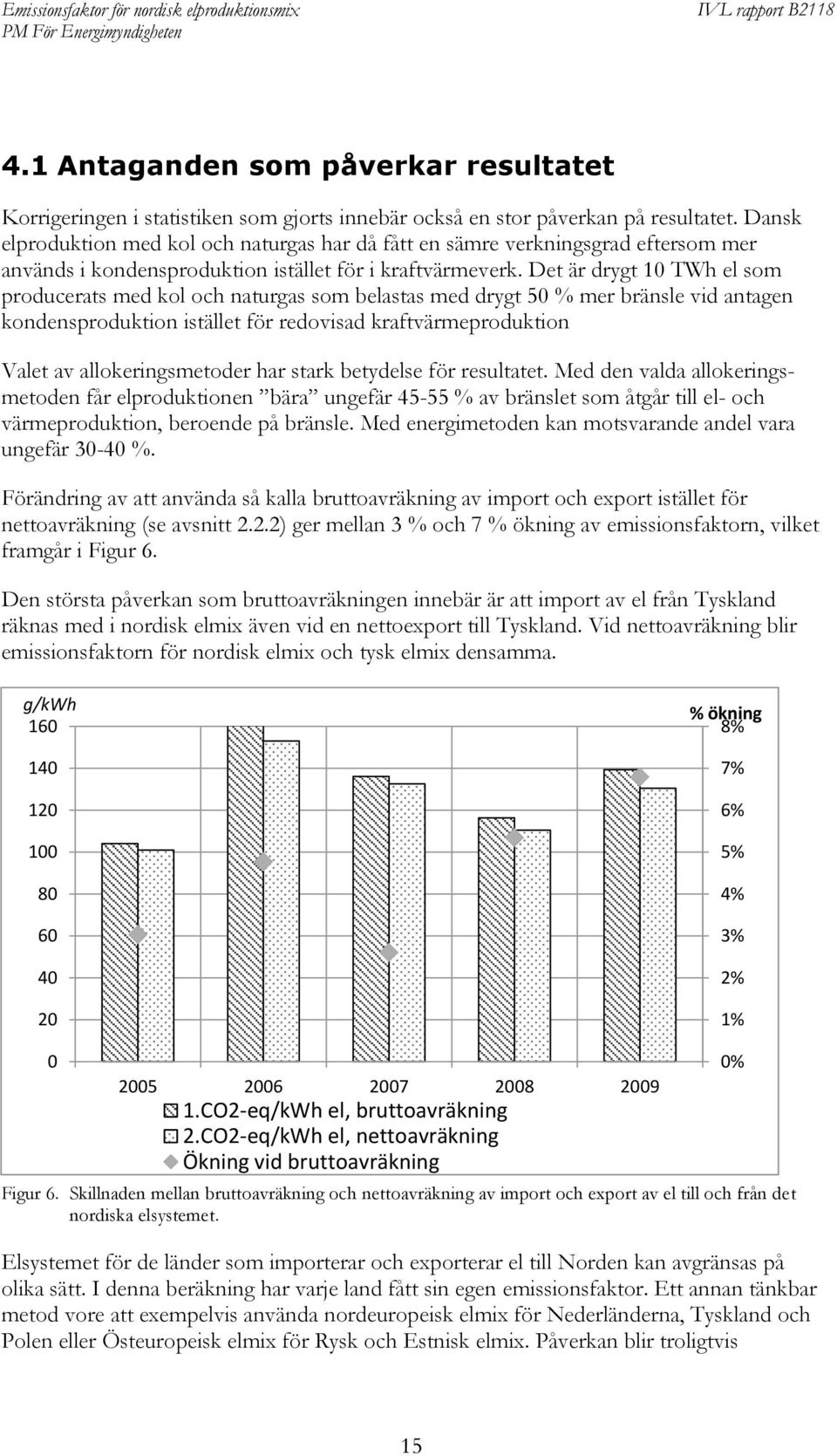 Det är drygt 10 TWh el som producerats med kol och naturgas som belastas med drygt 50 % mer bränsle vid antagen kondensproduktion istället för redovisad kraftvärmeproduktion Valet av