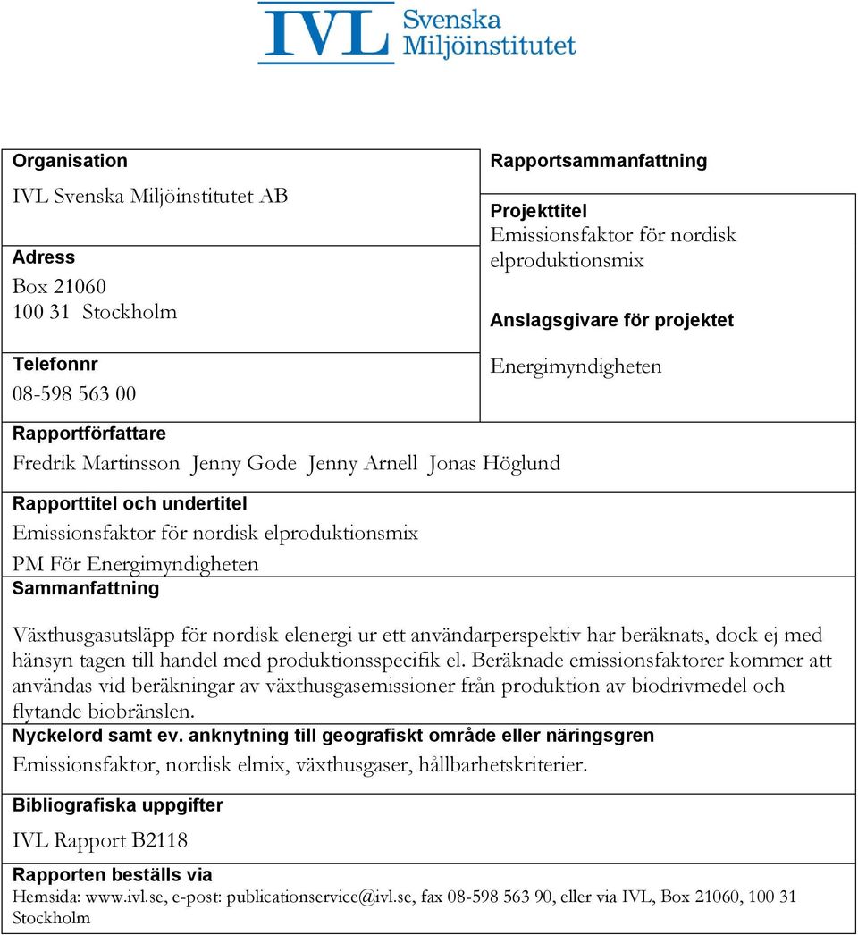 Växthusgasutsläpp för nordisk elenergi ur ett användarperspektiv har beräknats, dock ej med hänsyn tagen till handel med produktionsspecifik el.
