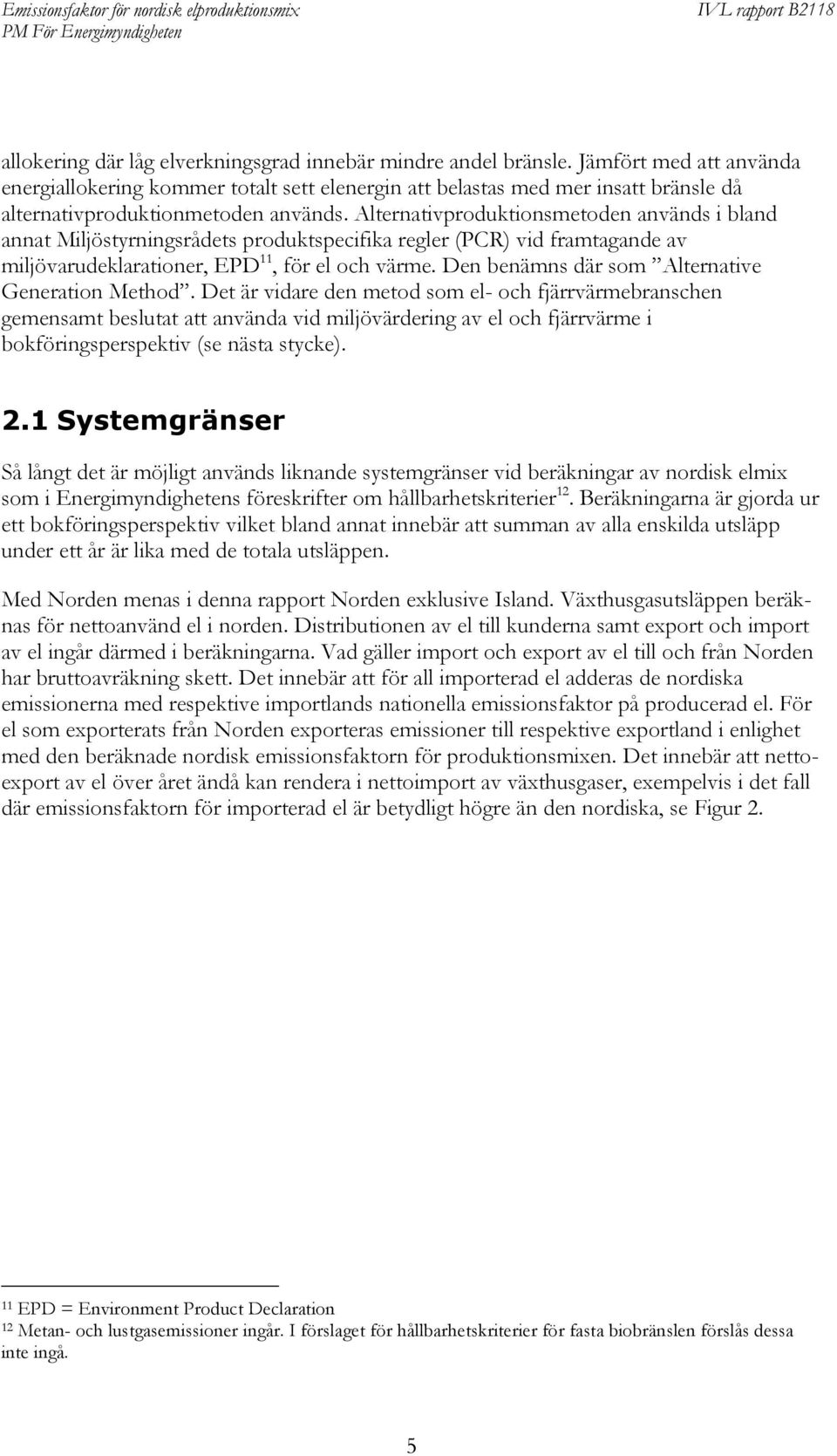 Alternativproduktionsmetoden används i bland annat Miljöstyrningsrådets produktspecifika regler (PCR) vid framtagande av miljövarudeklarationer, EPD 11, för el och värme.
