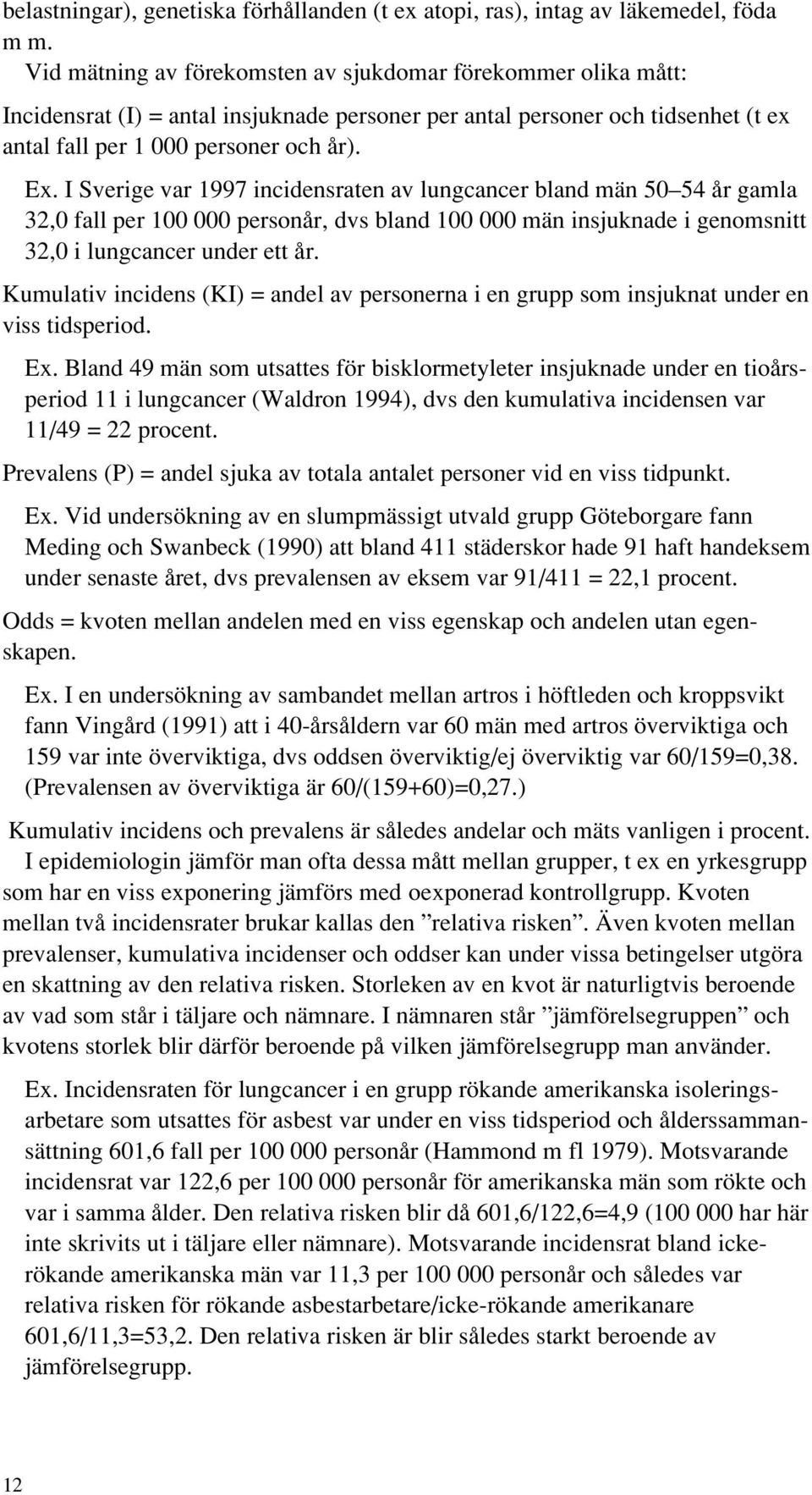 I Sverige var 1997 incidensraten av lungcancer bland män 50 54 år gamla 32,0 fall per 100 000 personår, dvs bland 100 000 män insjuknade i genomsnitt 32,0 i lungcancer under ett år.