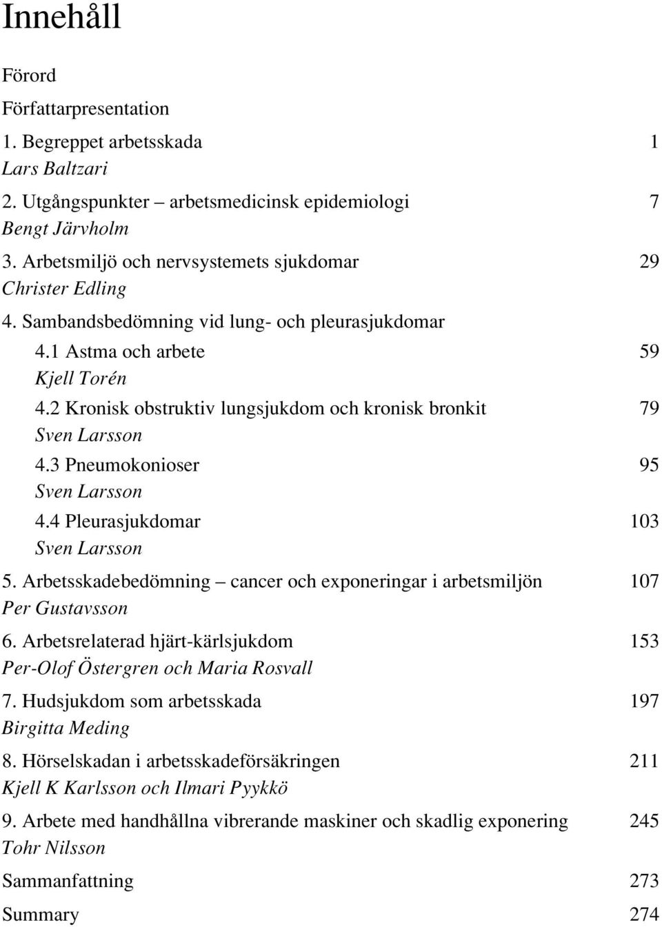 2 Kronisk obstruktiv lungsjukdom och kronisk bronkit 79 Sven Larsson 4.3 Pneumokonioser 95 Sven Larsson 4.4 Pleurasjukdomar 103 Sven Larsson 5.