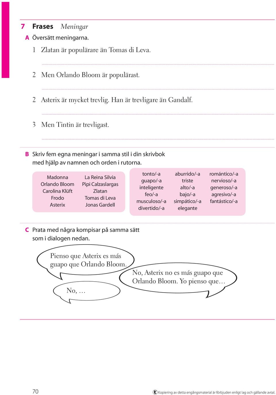 Madonna Orlando Bloom Carolina Klüft Frodo Asterix La Reina Silvia Pipi Calzaslargas Zlatan Tomas di Leva Jonas Gardell tonto/-a guapo/-a inteligente feo/-a musculoso/-a divertido/-a aburrido/-a