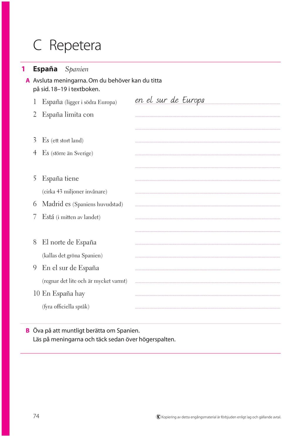.. 7 Está (i mitten av landet)...... 8 El norte de España... (kallas det gröna Spanien)... 9 En el sur de España... (regnar det lite och är mycket varmt)... 10 En España hay.