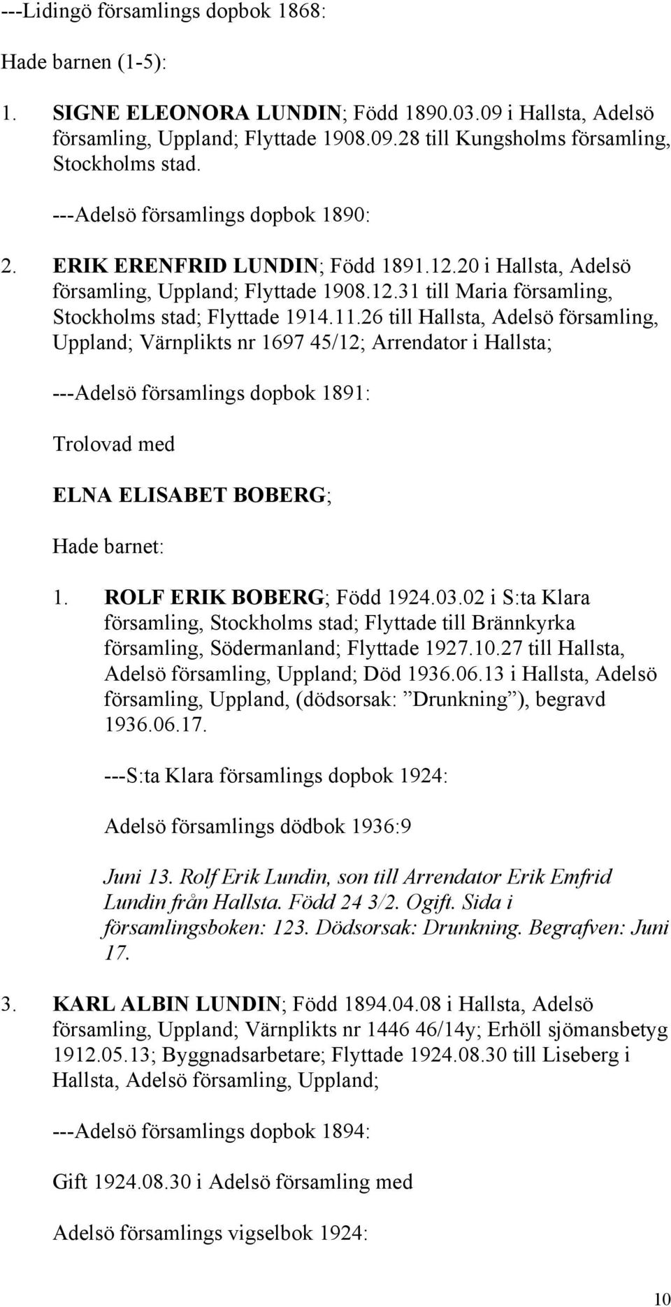 26 till Hallsta, Adelsö församling, Uppland; Värnplikts nr 1697 45/12; Arrendator i Hallsta; ---Adelsö församlings dopbok 1891: Trolovad med ELNA ELISABET BOBERG; Hade barnet: 1.