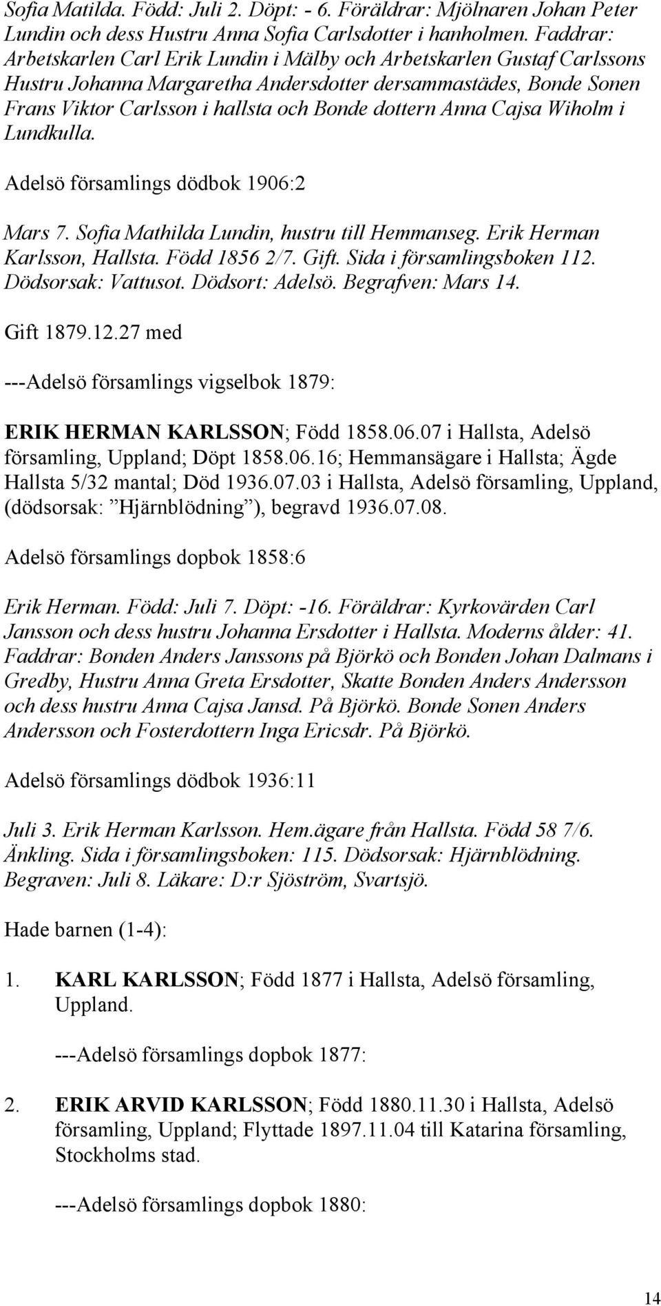 Anna Cajsa Wiholm i Lundkulla. Adelsö församlings dödbok 1906:2 Mars 7. Sofia Mathilda Lundin, hustru till Hemmanseg. Erik Herman Karlsson, Hallsta. Född 1856 2/7. Gift. Sida i församlingsboken 112.