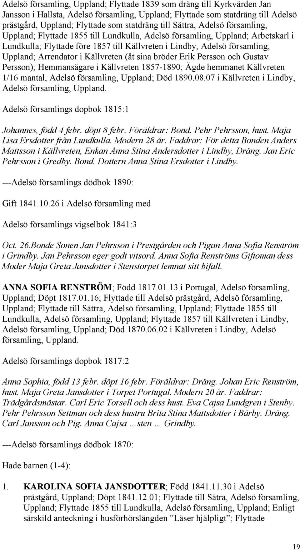 Arrendator i Källvreten (åt sina bröder Erik Persson och Gustav Persson); Hemmansägare i Källvreten 1857-1890; Ägde hemmanet Källvreten 1/16 mantal, Adelsö församling, Uppland; Död 1890.08.