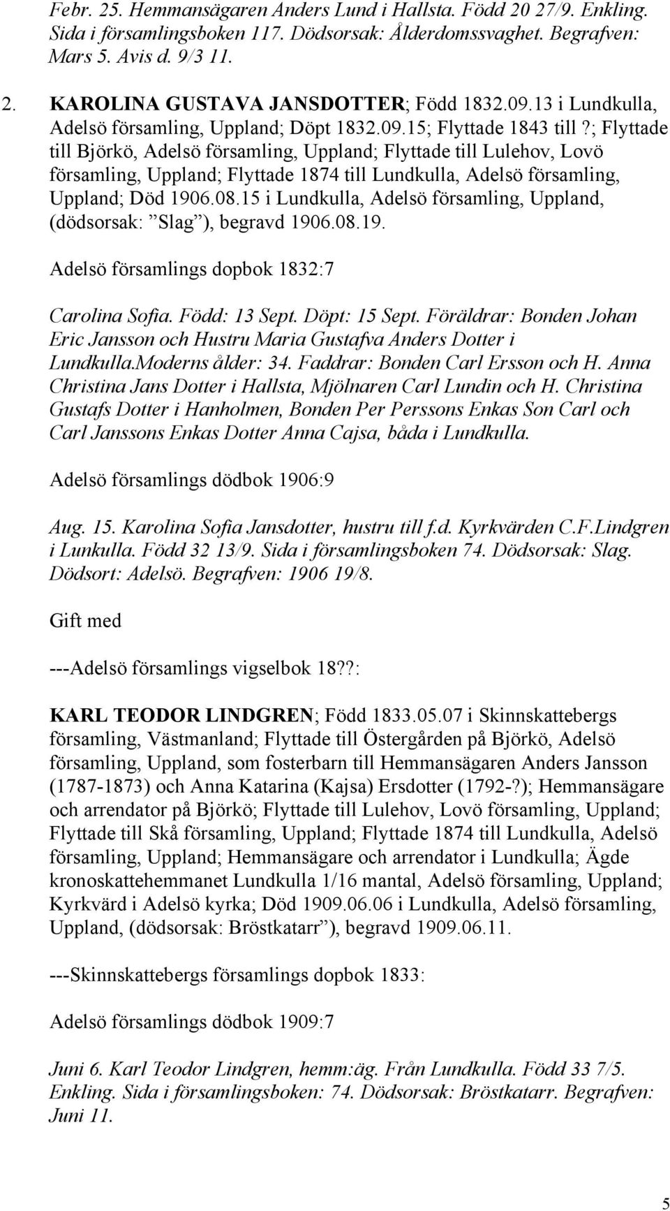 ; Flyttade till Björkö, Adelsö församling, Uppland; Flyttade till Lulehov, Lovö församling, Uppland; Flyttade 1874 till Lundkulla, Adelsö församling, Uppland; Död 1906.08.