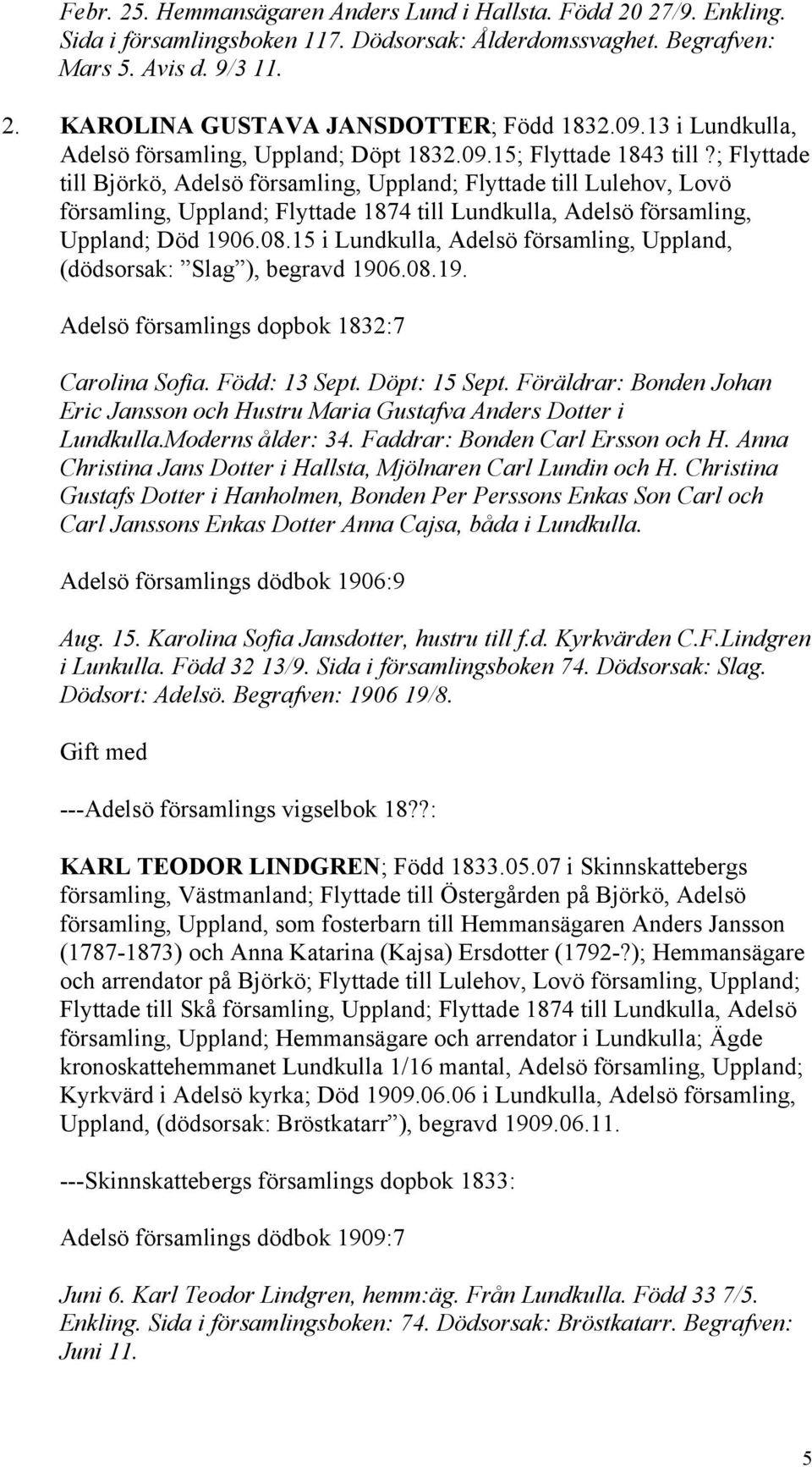 ; Flyttade till Björkö, Adelsö församling, Uppland; Flyttade till Lulehov, Lovö församling, Uppland; Flyttade 1874 till Lundkulla, Adelsö församling, Uppland; Död 1906.08.