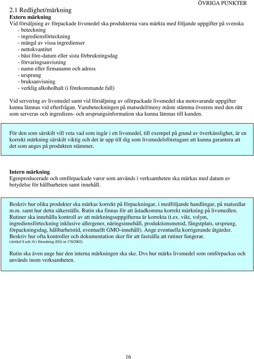 ingredienser - nettokvantitet - bäst före-datum eller sista förbrukningsdag - förvaringsanvisning - namn eller firmanamn och adress - ursprung - bruksanvisning - verklig alkoholhalt (i förekommande