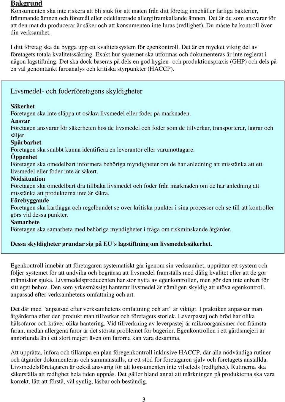 I ditt företag ska du bygga upp ett kvalitetssystem för egenkontroll. Det är en mycket viktig del av företagets totala kvalitetssäkring.