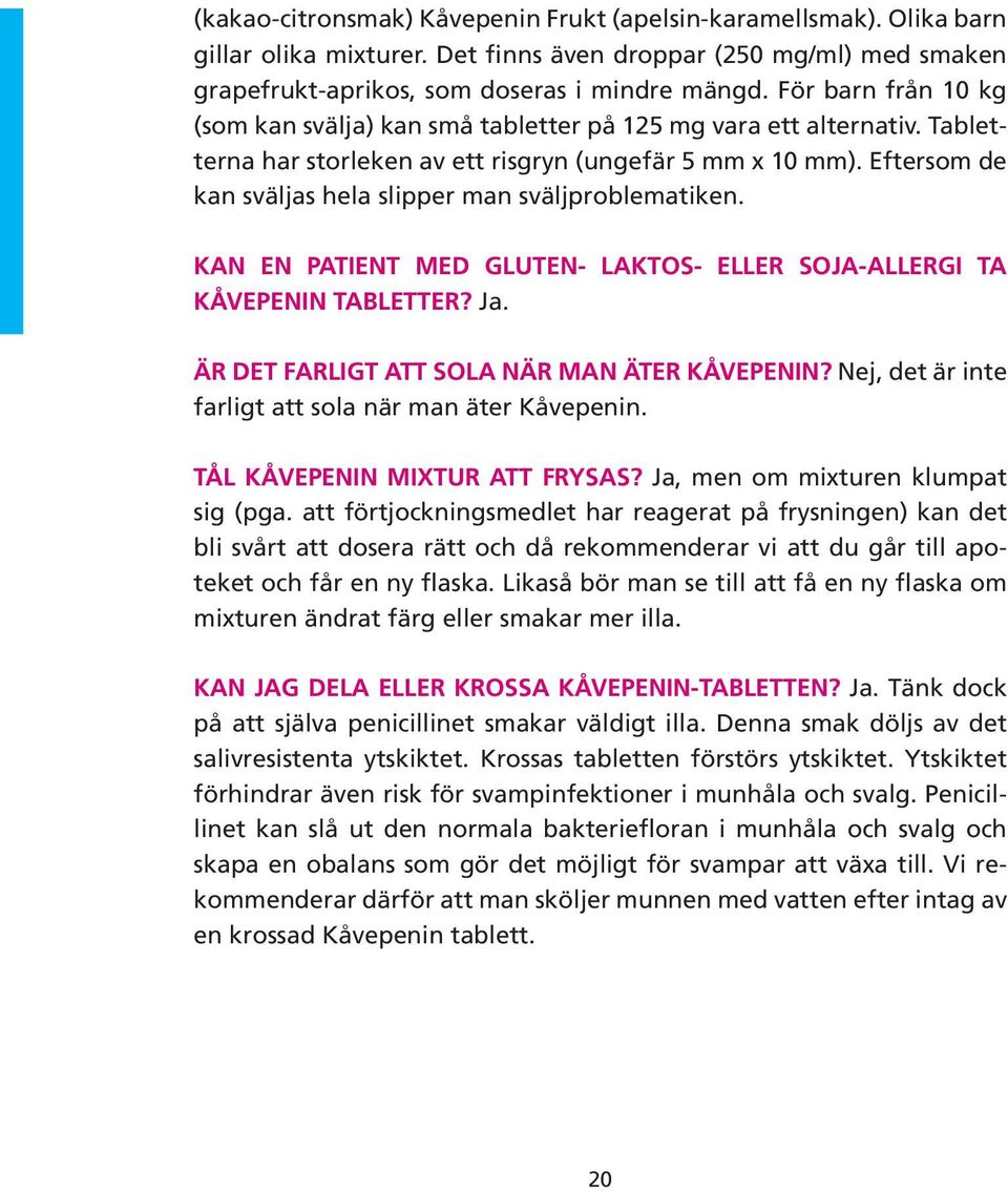 Eftersom de kan sväljas hela slipper man sväljproblematiken. KAN EN PATIENT MED GLUTEN- LAKTOS- ELLER SOJA-ALLERGI TA KÅVEPENIN TABLETTER? Ja. ÄR DET FARLIGT ATT SOLA NÄR MAN ÄTER KÅVEPENIN?