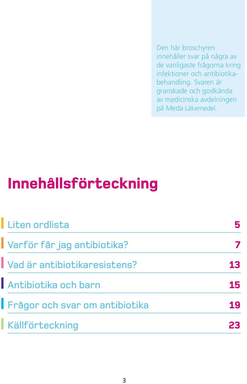 Svaren är granskade och godkända av medicinska avdelningen på Meda Läkemedel.