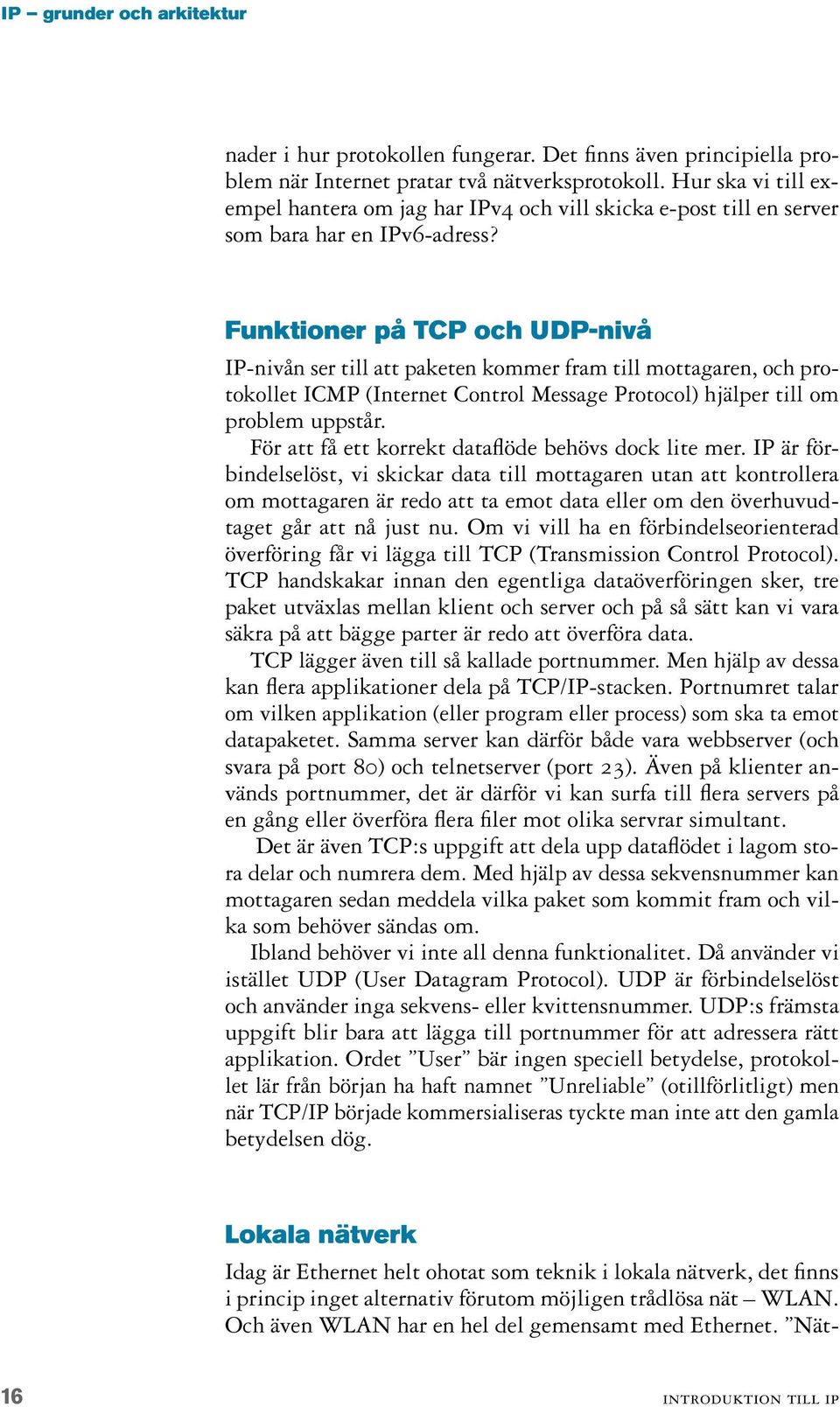 Funktioner på TCP och UDP-nivå IP-nivån ser till att paketen kommer fram till mottagaren, och protokollet ICMP (Internet Control Message Protocol) hjälper till om problem uppstår.