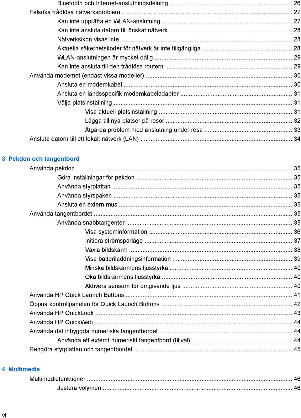 .. 29 Använda modemet (endast vissa modeller)... 30 Ansluta en modemkabel... 30 Ansluta en landsspecifik modemkabeladapter... 31 Välja platsinställning... 31 Visa aktuell platsinställning.