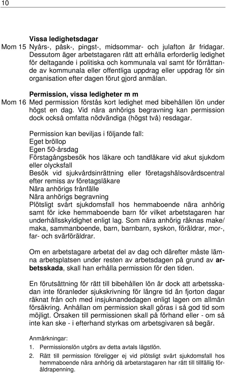 organisation efter dagen förut gjord anmälan. Permission, vissa ledigheter m m Mom 16 Med permission förstås kort ledighet med bibehållen lön under högst en dag.