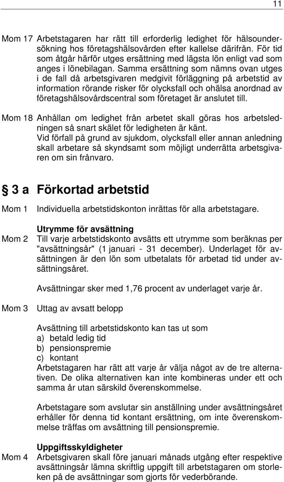 Samma ersättning som nämns ovan utges i de fall då arbetsgivaren medgivit förläggning på arbetstid av information rörande risker för olycksfall och ohälsa anordnad av företagshälsovårdscentral som