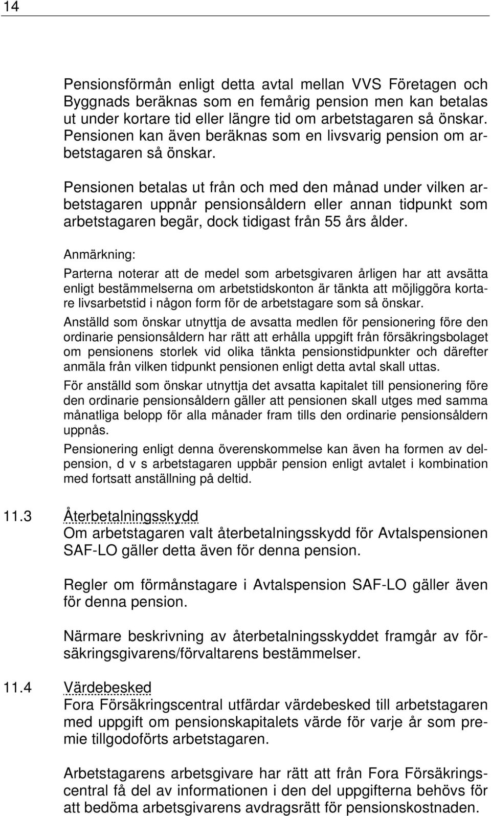 Pensionen betalas ut från och med den månad under vilken arbetstagaren uppnår pensionsåldern eller annan tidpunkt som arbetstagaren begär, dock tidigast från 55 års ålder.