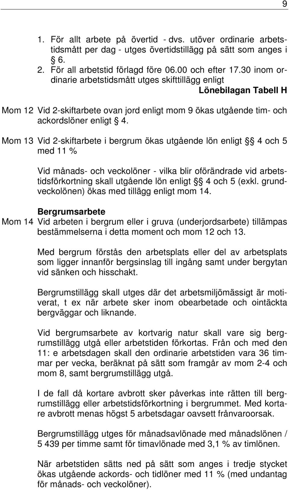 Mom 13 Vid 2-skiftarbete i bergrum ökas utgående lön enligt 4 och 5 med 11 % Vid månads- och veckolöner - vilka blir oförändrade vid arbetstidsförkortning skall utgående lön enligt 4 och 5 (exkl.