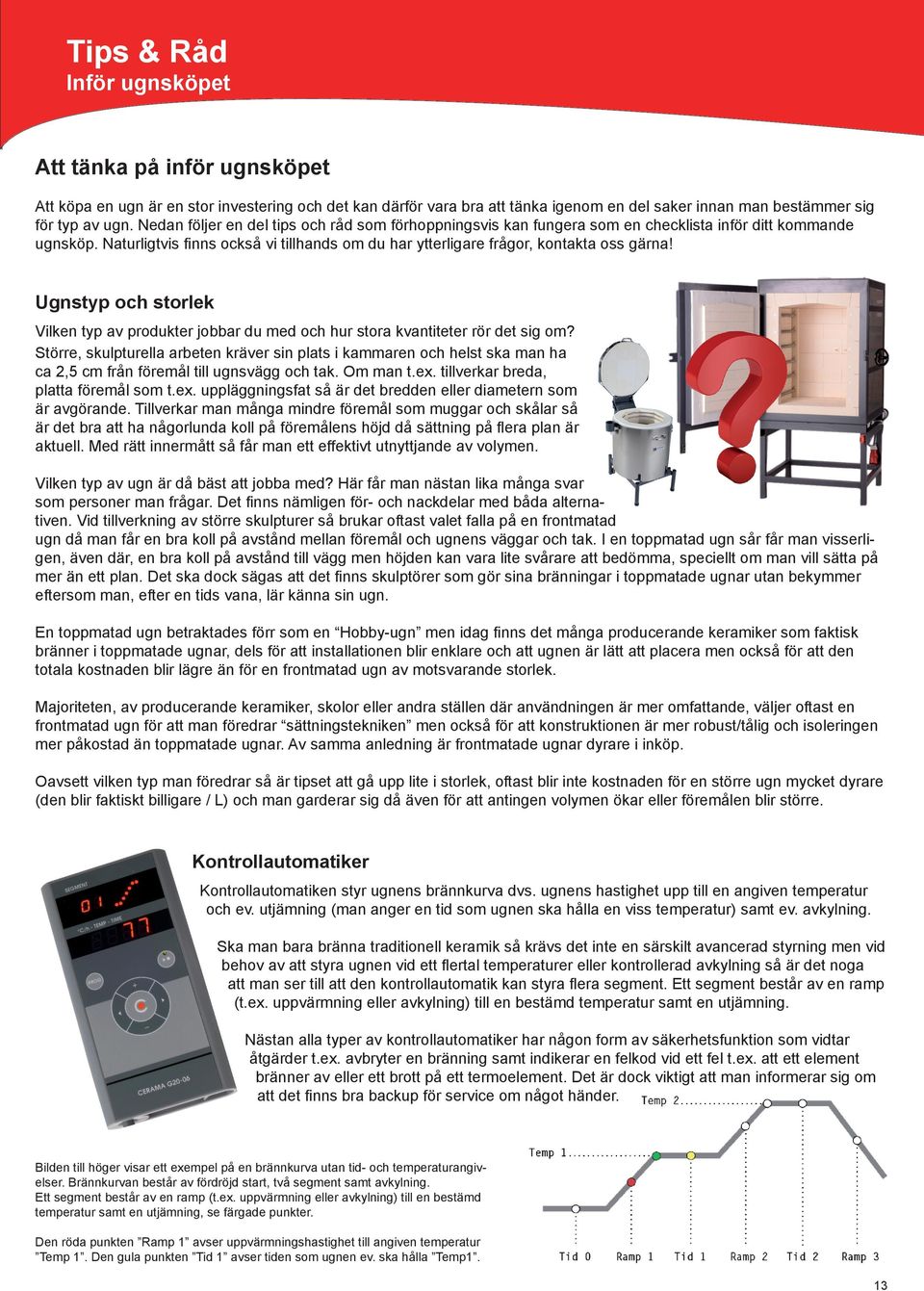 Ugnstyp och storlek Vilken typ av produkter jobbar du med och hur stora kvantiteter rör det sig om?