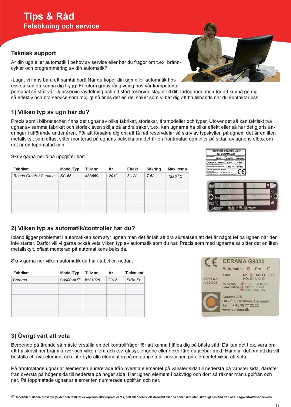 Förutom gratis rådgivning hos vår kompetenta personal så står vår Ugnsserviceavdelning och ett stort reservdelslager till ditt förfogande men för att kunna ge dig så effektiv och bra service som