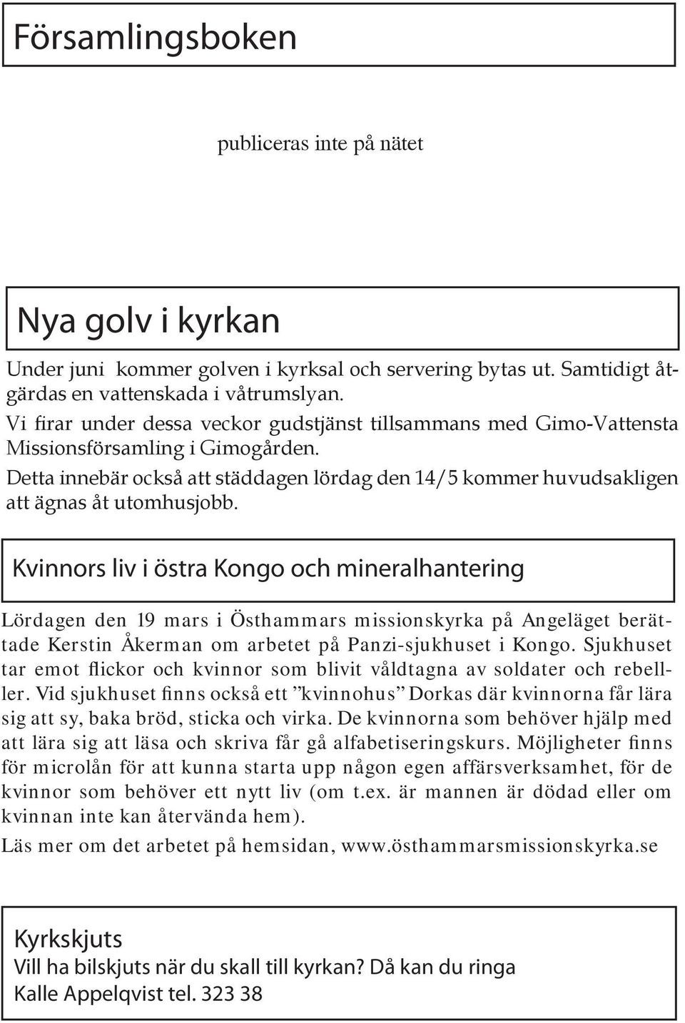 Vi firar under dessa veckor gudstjänst tillsammans med Gimo-Vattensta Missionsförsamling i Gimogården. Detta innebär också att städdagen lördag den 14/5 kommer huvudsakligen att ägnas åt utomhusjobb.