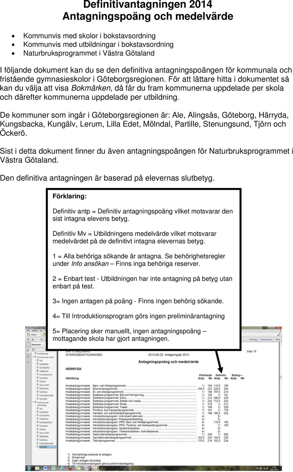 För att lättare hitta i dokumentet så kan du välja att visa Bokmärken, då får du fram kommunerna uppdelade per skola och därefter kommunerna uppdelade per utbildning.