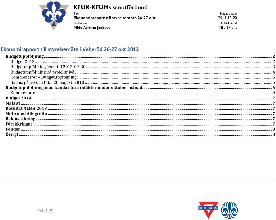 .. 4 Kommentarer Budgetuppföljning... 5 Balans på BG och PG:n 28 augusti 2013... 5 Budgetuppföljning med kända stora intäkter under oktober månad.