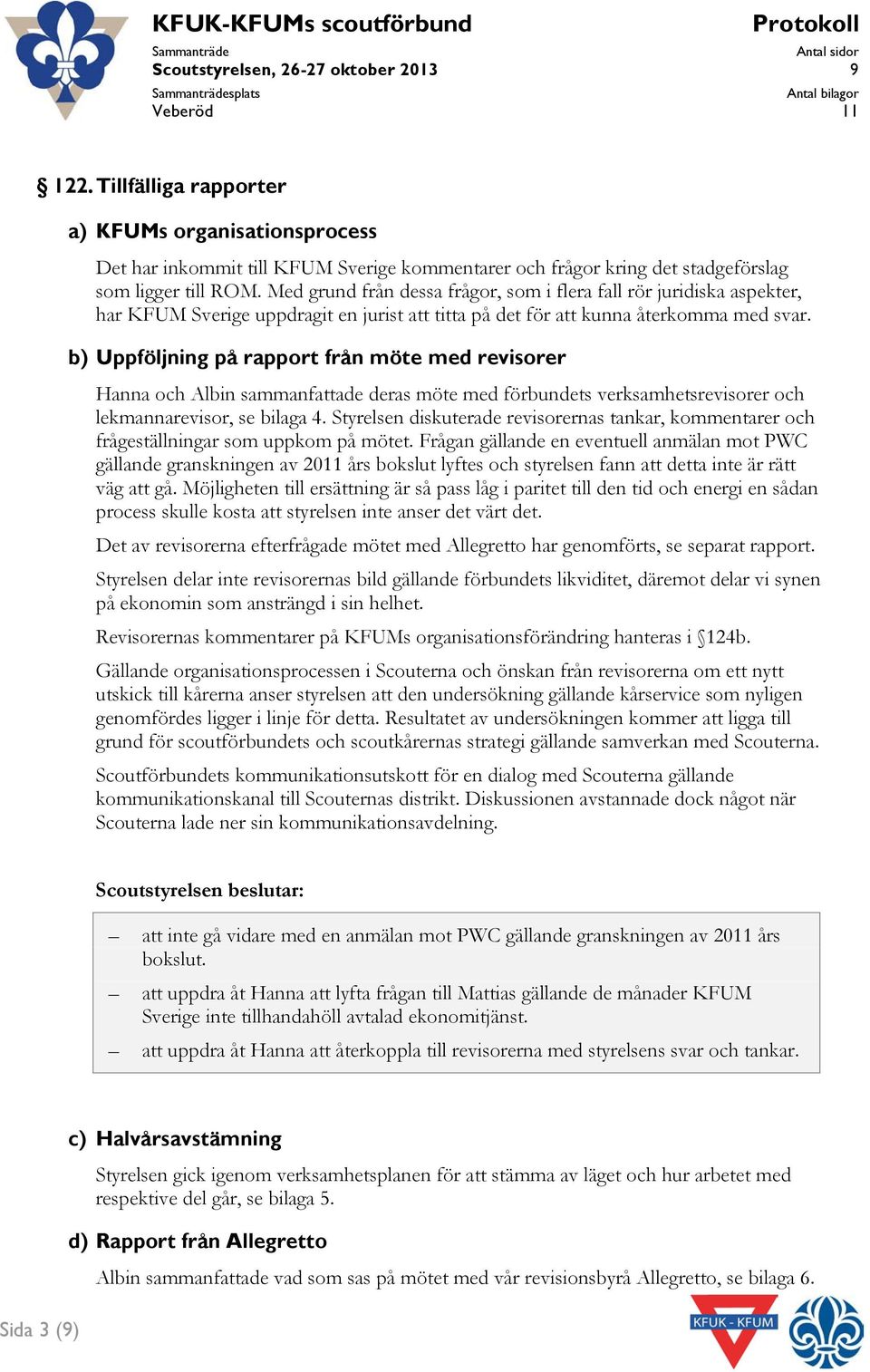 Med grund från dessa frågor, som i flera fall rör juridiska aspekter, har KFUM Sverige uppdragit en jurist att titta på det för att kunna återkomma med svar.