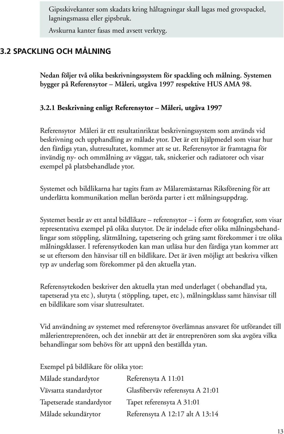 Det är ett hjälpmedel som visar hur den färdiga ytan, slutresultatet, kommer att se ut.