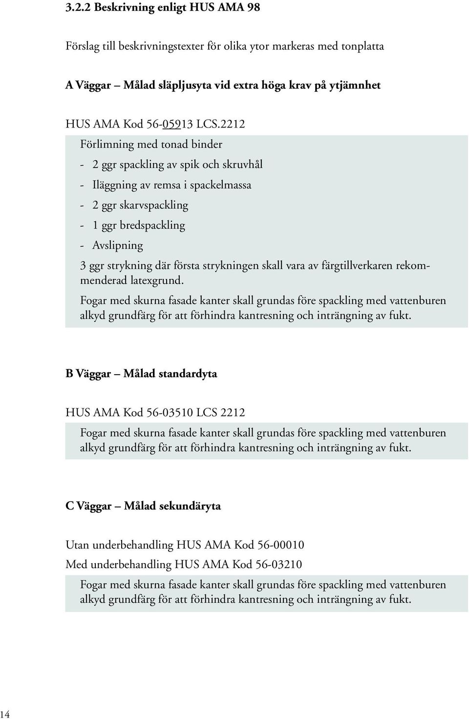 strykningen skall vara av färgtillverkaren rekommenderad latexgrund.